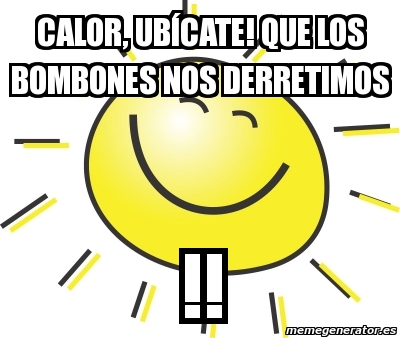 Meme Personalizado - calor, ubícate! que los bombones nos derretimos