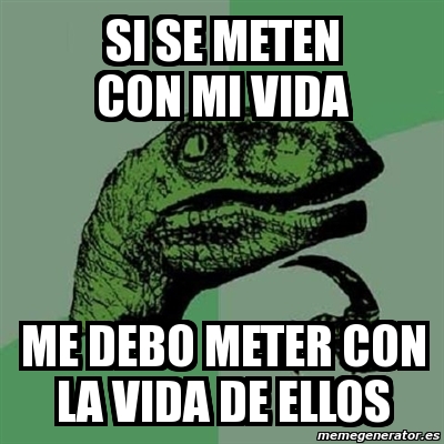 Meme Filosoraptor Si Se Meten Con Mi Vida Me Debo Meter Con La Vida