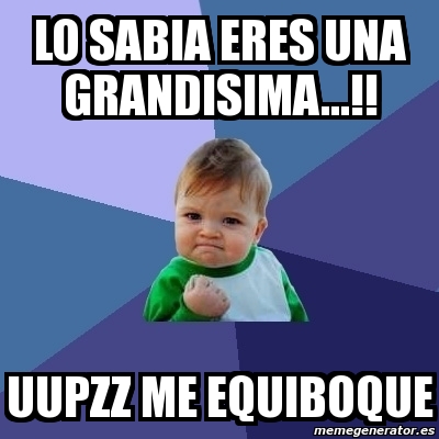 Meme Bebe Exitoso Lo Sabia Eres Una Grandisima Uupzz Me