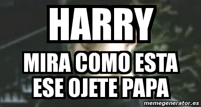 Meme Personalizado Harry Mira Como Esta Ese Ojete Papa