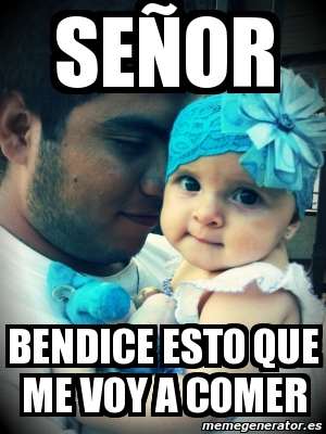 Meme Personalizado Se Or Bendice Esto Que Me Voy A Comer