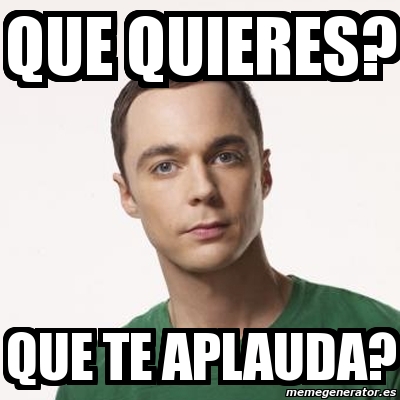 Meme Sheldon Cooper Que Quieres Que Te Aplauda