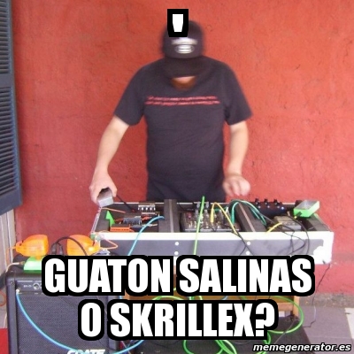 Meme Personalizado Guaton Salinas O Skrillex 3254831