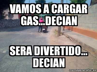 Meme Personalizado Vamos A Cargar Gas Decian Sera Divertido