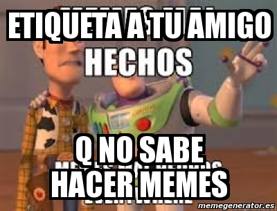 Meme Personalizado Etiqueta A Tu Amigo Q No Sabe Hacer Memes 3287336