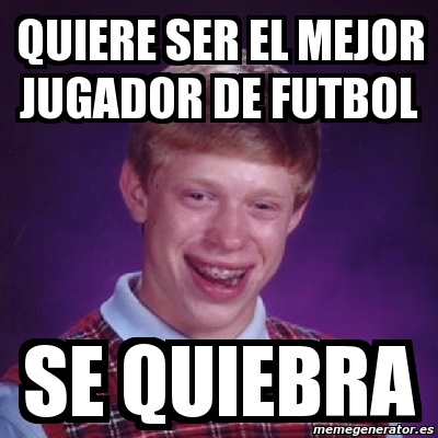 Meme Bad Luck Brian Quiere Ser El Mejor Jugador De Futbol Se Quiebra