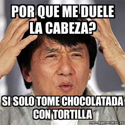 Meme Jackie Chan - por que me duele la cabeza? si solo Meme Jackie Chan - por que me duele la cabeza? si solo
