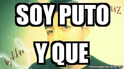 Meme Personalizado Soy Puto Y Que 3303526