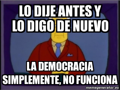 Meme Personalizado Lo Dije Antes Y Lo Digo De Nuevo La Democracia