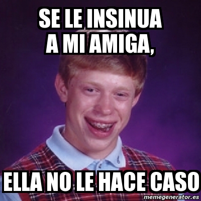 Meme Bad Luck Brian Se Le Insinua A Mi Amiga Ella No Le Hace Caso