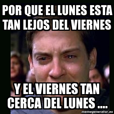 Meme Crying Peter Parker Por Que El Lunes Esta Tan Lejos Del Viernes