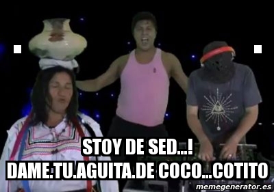 Meme Personalizado STOY DE SED Dame Tu Aguita De Coco