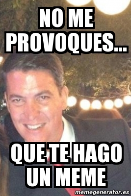 Meme Personalizado No Me Provoques Que Te Hago Un Meme 3407604