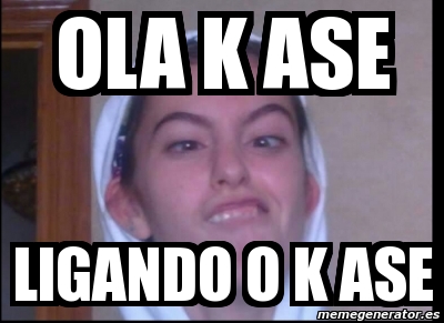 Meme Personalizado Ola K Ase Ligando O K Ase