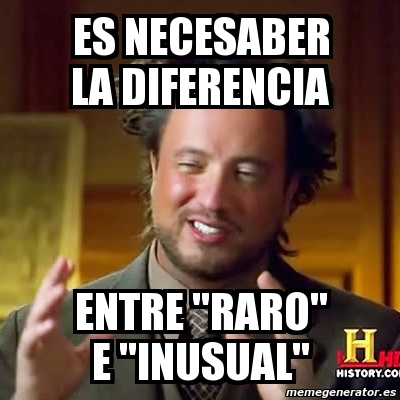 Meme Ancient Aliens Es Necesaber La Diferencia Entre Raro E