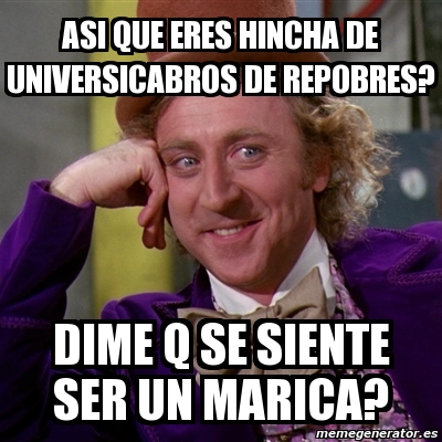 Meme Willy Wonka Asi Que Eres Hincha De Universicabros De Repobres