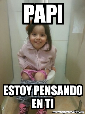 Meme Personalizado Papi Estoy Pensando En Ti