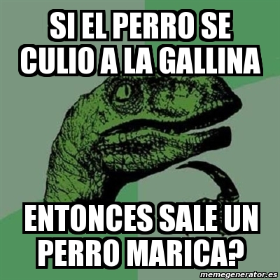 Meme Filosoraptor Si El Perro Se Culio A La Gallina Entonces Sale Un