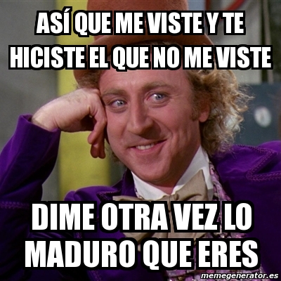 Meme Willy Wonka aSÃ QUE ME VISTE Y TE HICISTE EL QUE NO ME VISTE