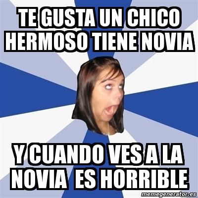 Meme Annoying Facebook Girl Te Gusta Un Chico Hermoso Tiene Novia Y