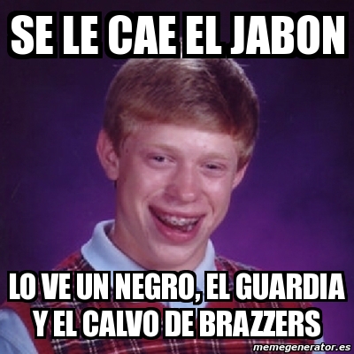 Meme Bad Luck Brian Se Le Cae El Jabon Lo Ve Un Negro El Guardia Y