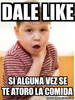 Meme Personalizado DALE LIKE SI ALGUNA VEZ SE TE ATORO LA COMIDA