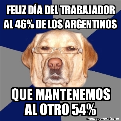 Meme Perro Racista feliz dÃa del trabajador al 46 de los argentinos