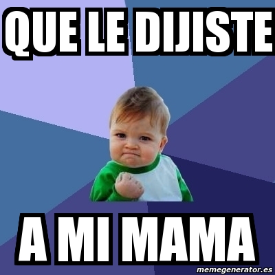 Meme Bebe Exitoso Que Le Dijiste A Mi Mama 3508002