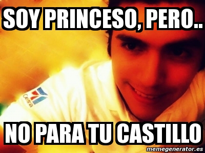 Meme Personalizado Soy Princeso Pero No Para Tu Castillo 3516945