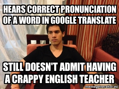 Meme Personalizado - hears correct pronunciation of a word in google translate still doesn&#39;t ...