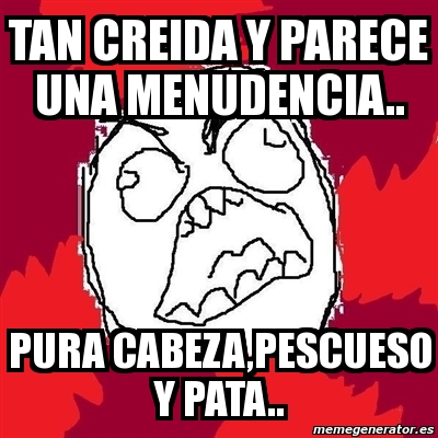 Meme Rage FU TAN CREIDA Y PARECE UNA MENUDENCIA PURA CABEZA