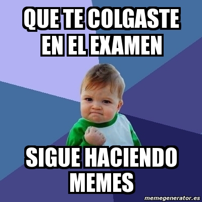 Meme Bebe Exitoso Que Te Colgaste En El Examen Sigue Haciendo Memes