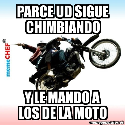 Meme Personalizado Parce Ud Sigue Chimbiando Y Le Mando A Los De La