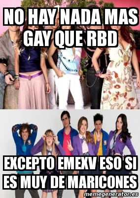 Meme Personalizado No Hay Nada Mas Gay Que Rbd Excepto Emexv Eso Si