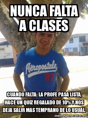 Meme Personalizado Nunca Falta A Clases Cuando Falta La Profe Pasa