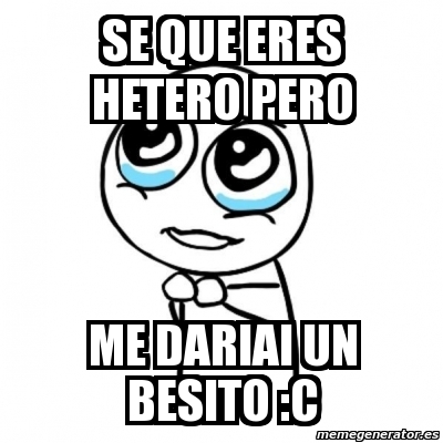 Meme Por Favor Se Que Eres Hetero Pero Me Dariai UN BESITO C 3593485