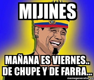 Imagenes Viernes De Farra | meme personalizado mijines ma 209 ana es viernes de chupe Imagenes Viernes De Farra | meme personalizado mijines ma 209 ana es viernes de chupe