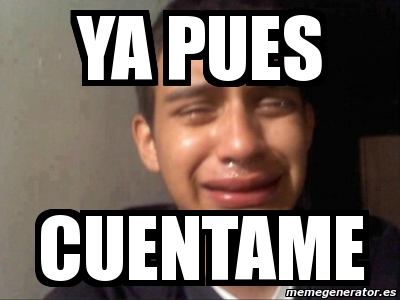 Meme Personalizado Ya Pues Cuentame 3655115