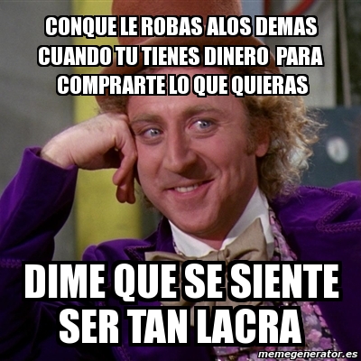 Meme Willy Wonka Conque Le Robas Alos Demas Cuando Tu Tienes Dinero