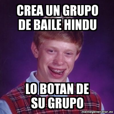 Meme Bad Luck Brian CREA UN GRUPO DE BAILE HINDU LO BOTAN DE SU GRUPO