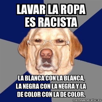 Meme Perro Racista Lavar La Ropa Es Racista La Blanca Con La Blanca