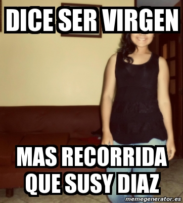 Meme Personalizado DICE SER VIRGEN MAS RECORRIDA QUE Susy Diaz 3746770