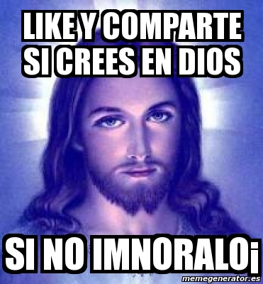 Meme Personalizado like y comparte si crees en dios si no imnoraloÂ