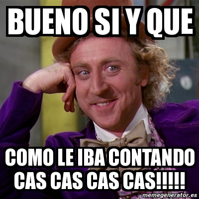 Meme Willy Wonka Bueno Si Y Que Como Le Iba Contando Cas Cas Cas Cas