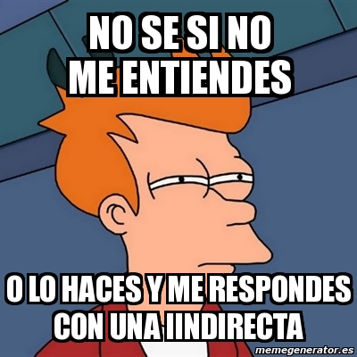 Meme Futurama Fry No Se Si No Me Entiendes O Lo Haces Y Me Respondes