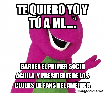 Meme Personalizado Te Quiero Yo Y T A Mi Barney El Primer Socio