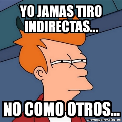 Meme Futurama Fry Yo Jamas Tiro Indirectas No Como Otros 3784457