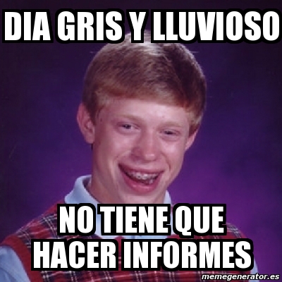 Meme Bad Luck Brian Dia Gris Y Lluvioso No Tiene Que Hacer Informes