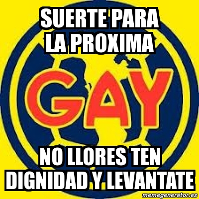 Meme Personalizado Suerte Para La Proxima No Llores Ten Dignidad Y