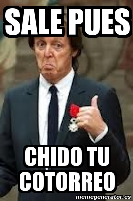 Meme Personalizado Sale Pues Chido Tu Cotorreo